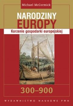 Michael Mccormick Narodziny Europy Korzenie Gospodarki